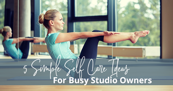 5 Simple Self Care Ideas For Busy Studio Owners